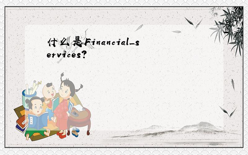 什么是Financial_services?