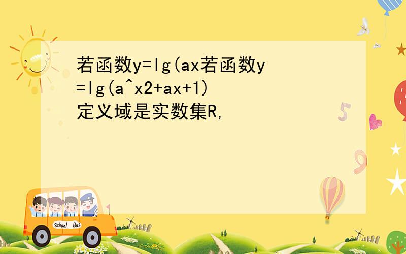 若函数y=lg(ax若函数y=lg(a^x2+ax+1)定义域是实数集R,