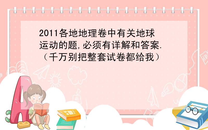 2011各地地理卷中有关地球运动的题,必须有详解和答案.（千万别把整套试卷都给我）