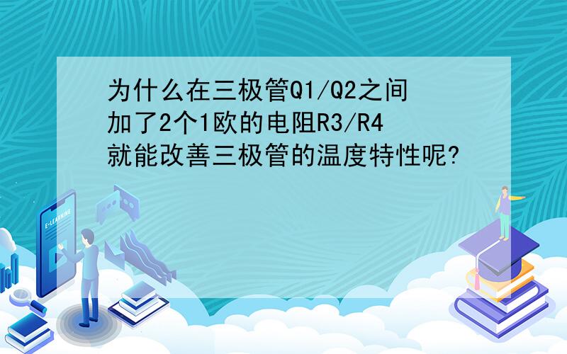 为什么在三极管Q1/Q2之间加了2个1欧的电阻R3/R4就能改善三极管的温度特性呢?