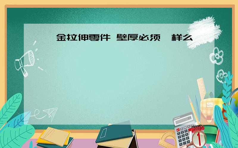 钣金拉伸零件 壁厚必须一样么