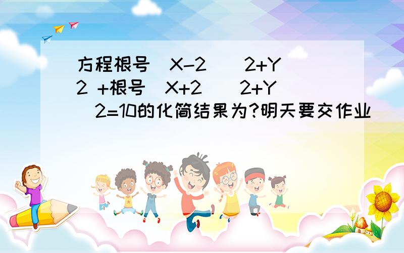 方程根号(X-2)^2+Y^2 +根号(X+2)^2+Y^2=10的化简结果为?明天要交作业