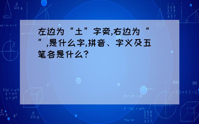 左边为“土”字旁,右边为“窊”,是什么字,拼音、字义及五笔各是什么?