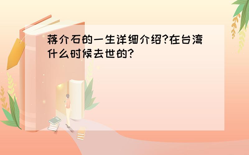 蒋介石的一生详细介绍?在台湾什么时候去世的?