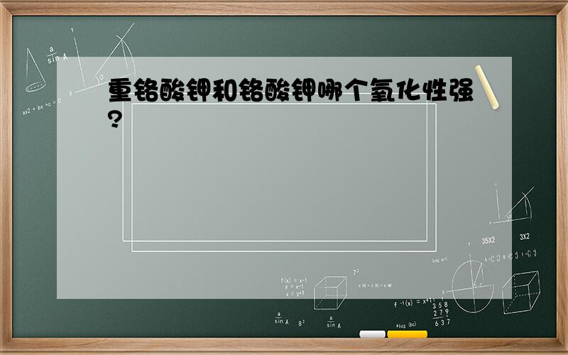 重铬酸钾和铬酸钾哪个氧化性强?