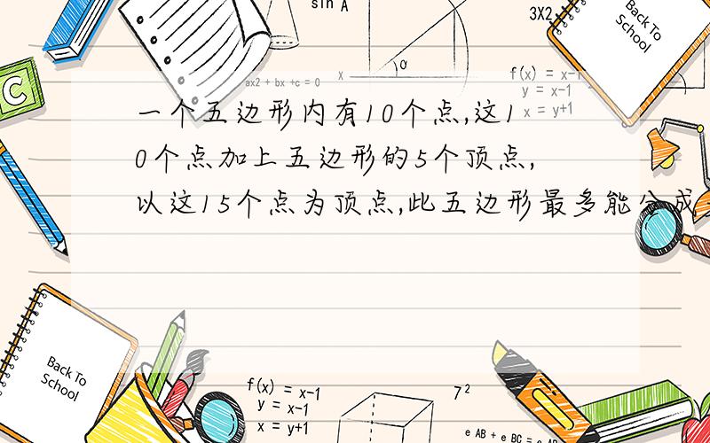 一个五边形内有10个点,这10个点加上五边形的5个顶点,以这15个点为顶点,此五边形最多能分成多少个三角形