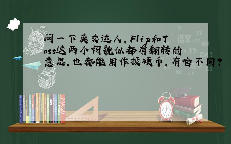 问一下英文达人,Flip和Toss这两个词貌似都有翻转的意思,也都能用作投硬币,有啥不同?