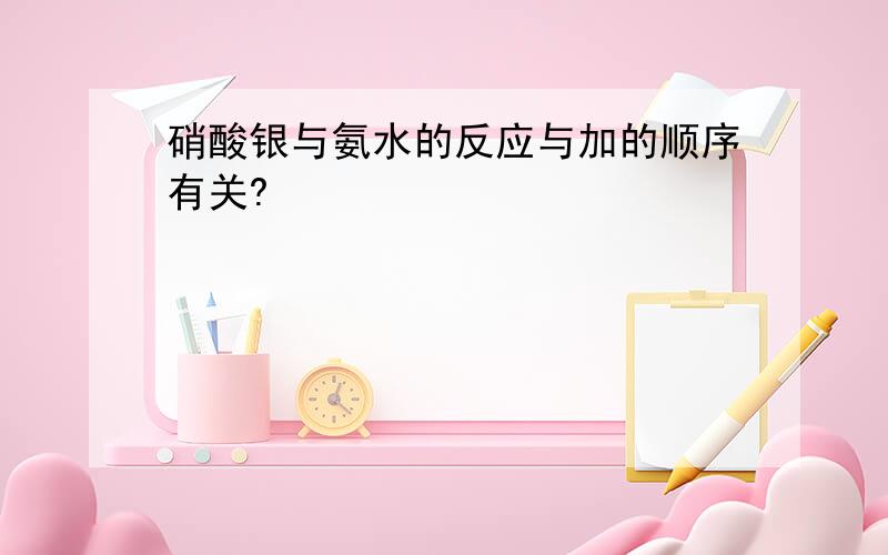 硝酸银与氨水的反应与加的顺序有关?