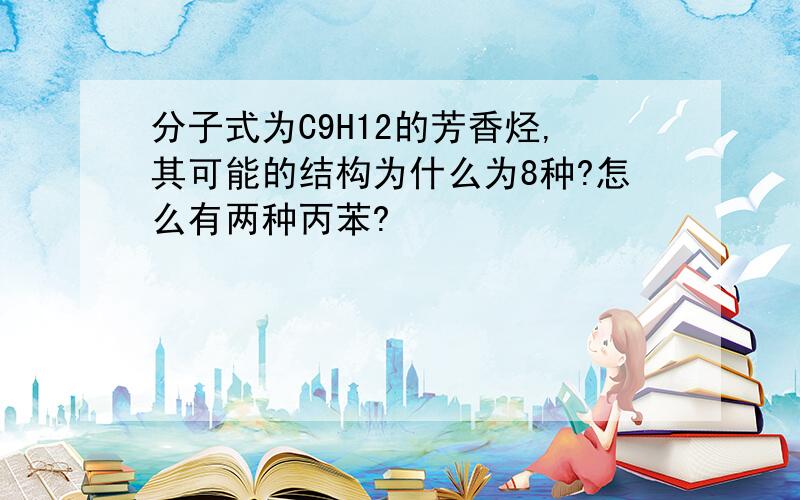 分子式为C9H12的芳香烃,其可能的结构为什么为8种?怎么有两种丙苯?