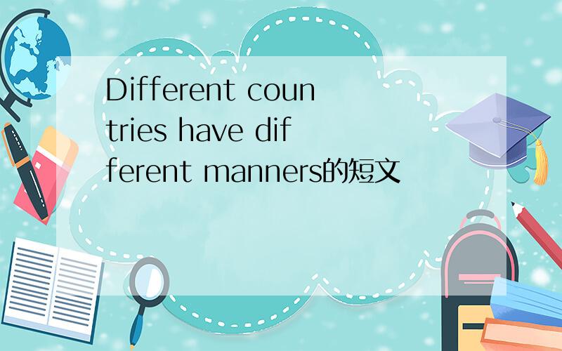 Different countries have different manners的短文