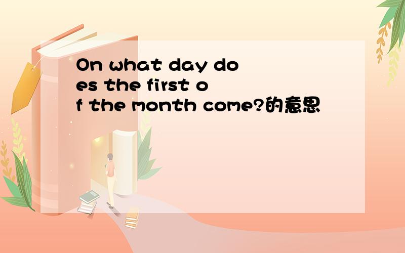 On what day does the first of the month come?的意思