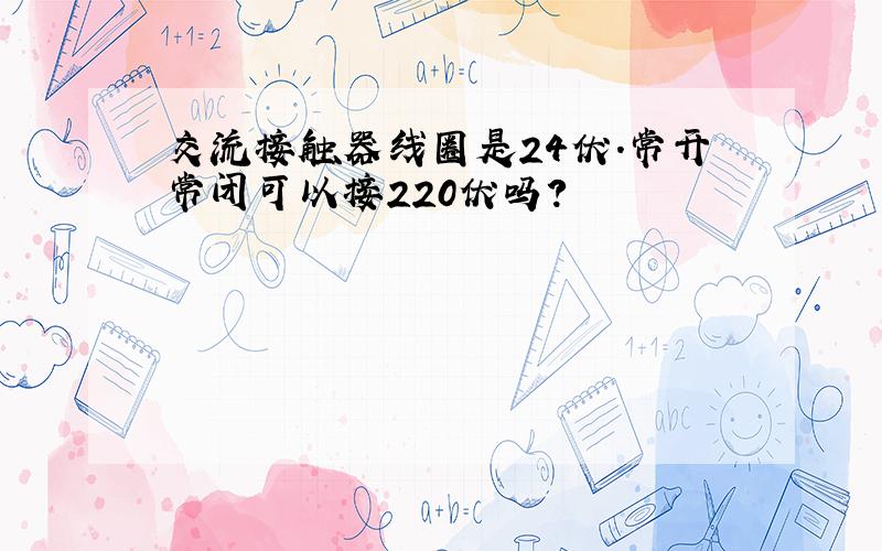 交流接触器线圈是24伏.常开常闭可以接220伏吗?