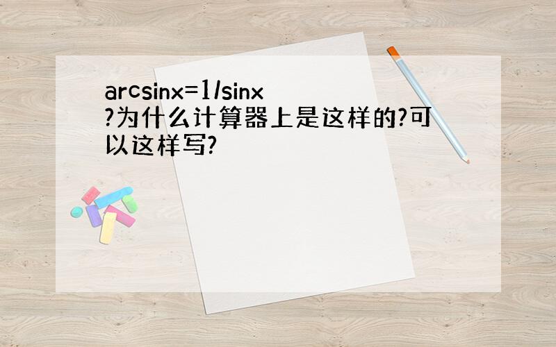 arcsinx=1/sinx?为什么计算器上是这样的?可以这样写?