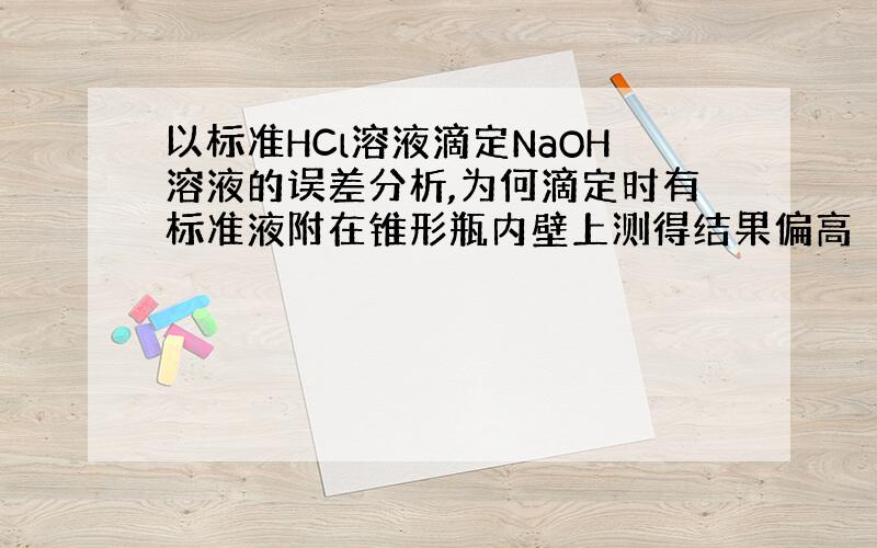 以标准HCl溶液滴定NaOH溶液的误差分析,为何滴定时有标准液附在锥形瓶内壁上测得结果偏高