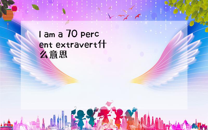 I am a 70 percent extravert什么意思