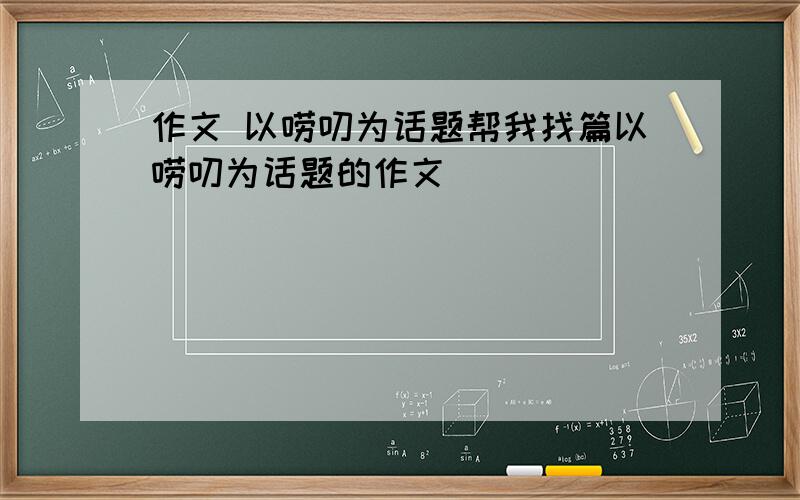 作文 以唠叨为话题帮我找篇以唠叨为话题的作文