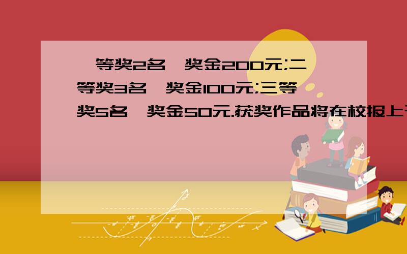 一等奖2名,奖金200元;二等奖3名,奖金100元;三等奖5名,奖金50元.获奖作品将在校报上刊登.用英语怎么翻译?