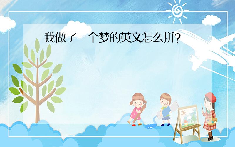 我做了一个梦的英文怎么拼?