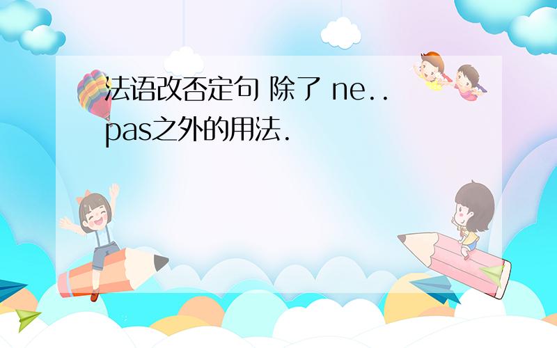 法语改否定句 除了 ne..pas之外的用法.