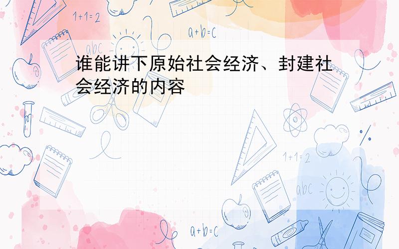 谁能讲下原始社会经济、封建社会经济的内容