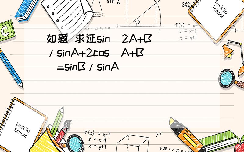 如题 求证sin(2A+B)/sinA+2cos(A+B)=sinB/sinA