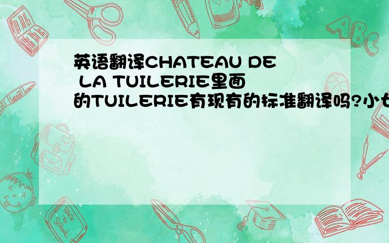 英语翻译CHATEAU DE LA TUILERIE里面的TUILERIE有现有的标准翻译吗?小女子在此谢过拉～