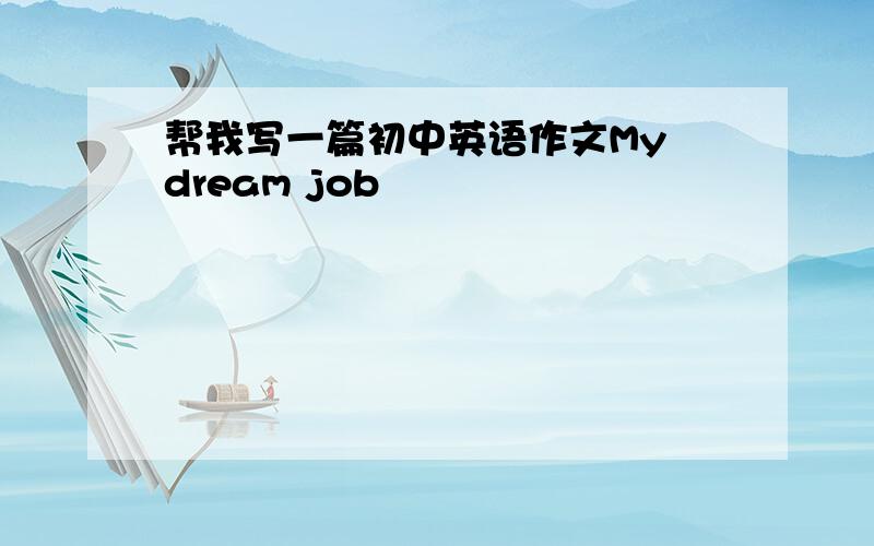 帮我写一篇初中英语作文My dream job