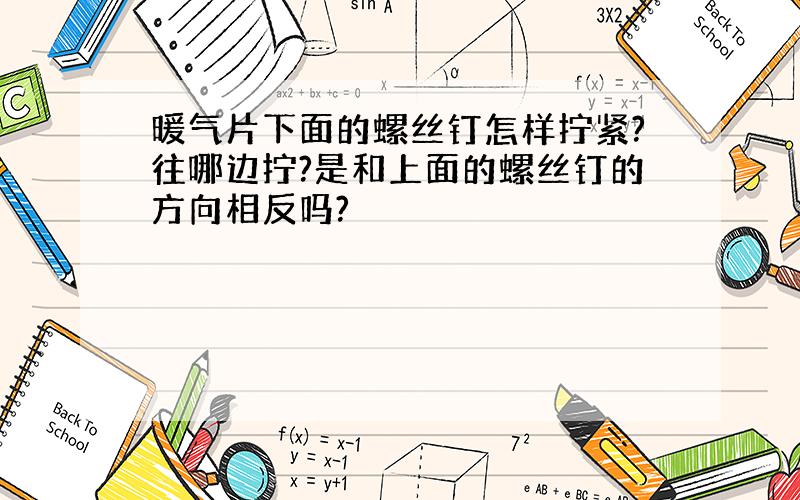 暖气片下面的螺丝钉怎样拧紧?往哪边拧?是和上面的螺丝钉的方向相反吗?