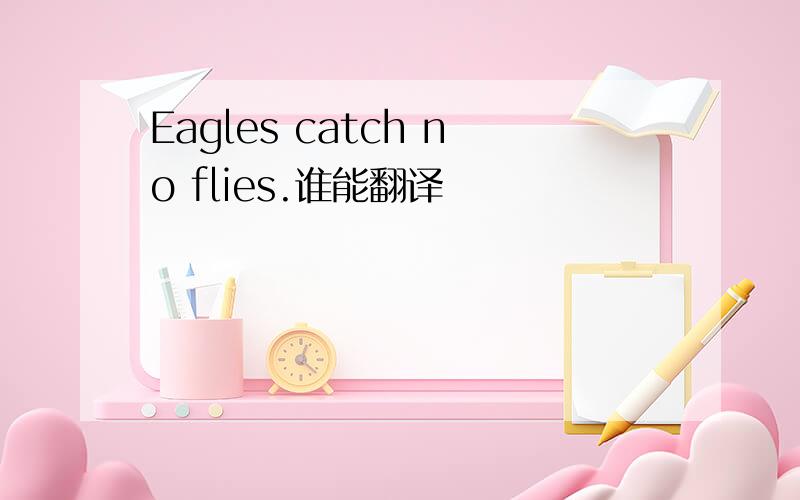 Eagles catch no flies.谁能翻译