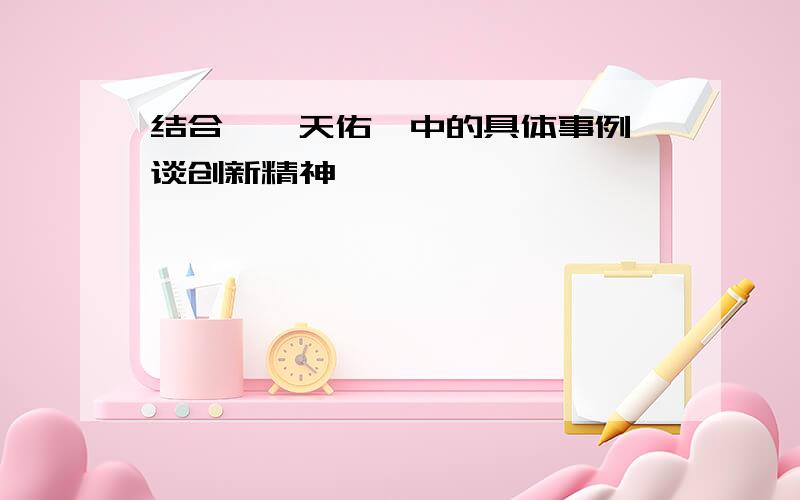 结合《詹天佑》中的具体事例,谈创新精神