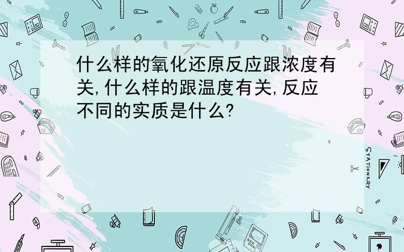 什么样的氧化还原反应跟浓度有关,什么样的跟温度有关,反应不同的实质是什么?