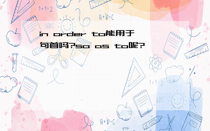 in order to能用于句首吗?so as to呢?