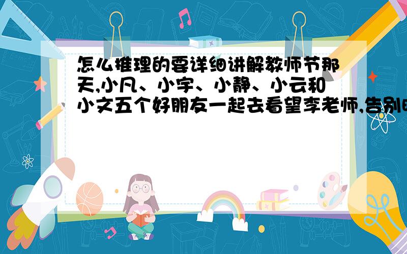 怎么推理的要详细讲解教师节那天,小凡、小宇、小静、小云和小文五个好朋友一起去看望李老师,告别时每两个人都要握一次手.李老