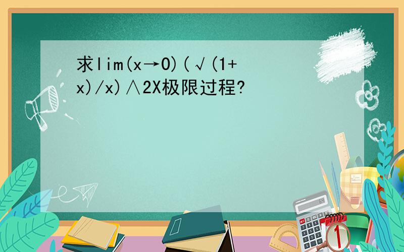 求lim(x→0)(√(1+x)/x)∧2X极限过程?