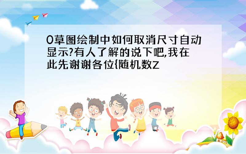 0草图绘制中如何取消尺寸自动显示?有人了解的说下吧,我在此先谢谢各位{随机数Z