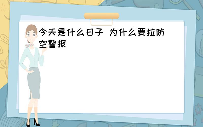 今天是什么日子 为什么要拉防空警报