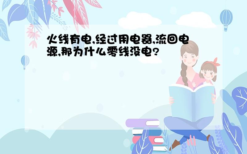 火线有电,经过用电器,流回电源,那为什么零线没电?