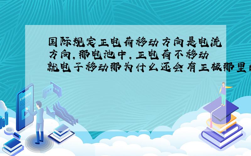 国际规定正电荷移动方向是电流方向,那电池中,正电荷不移动就电子移动那为什么还会有正极那里的电流