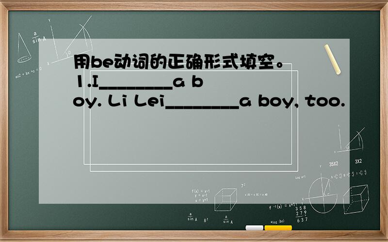 用be动词的正确形式填空。 1.I________a boy. Li Lei________a boy, too.