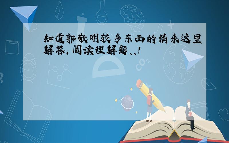 知道郭敬明较多东西的请来这里解答，阅读理解题、、！