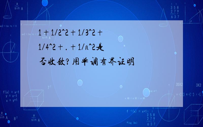 1+1／2^2+1／3^2+1／4^2+.+1／n^2是否收敛?用单调有界证明