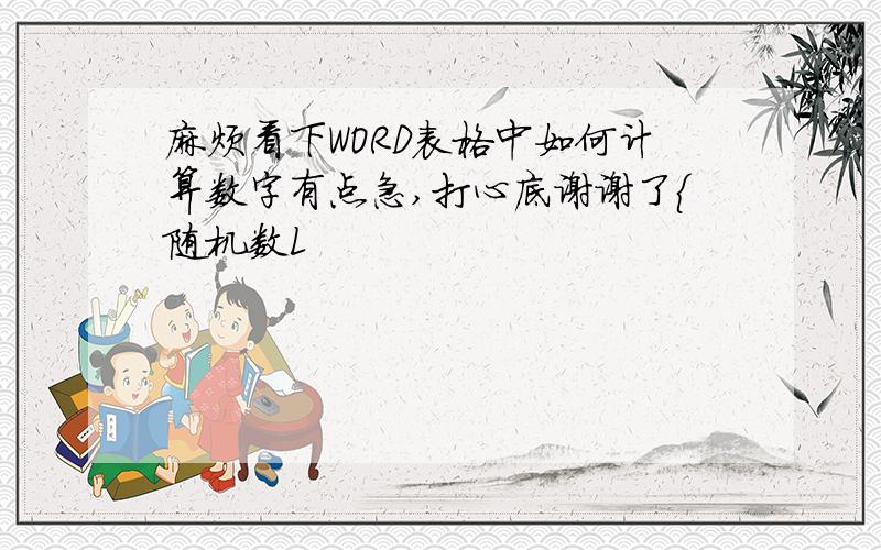 麻烦看下WORD表格中如何计算数字有点急,打心底谢谢了{随机数L