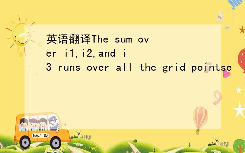 英语翻译The sum over i1,i2,and i3 runs over all the grid pointsc