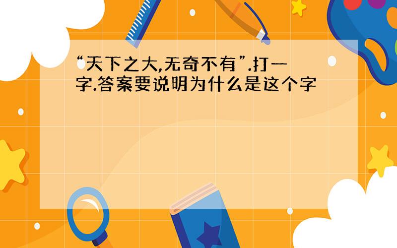 “天下之大,无奇不有”.打一字.答案要说明为什么是这个字