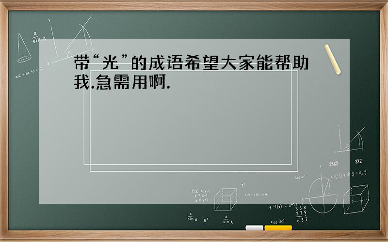 带“光”的成语希望大家能帮助我.急需用啊.