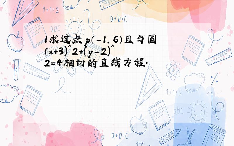 1求过点p（-1,6）且与圆（x+3)^2+(y-2)^2=4相切的直线方程.