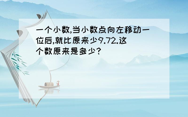 一个小数,当小数点向左移动一位后,就比原来少9.72.这个数原来是多少?