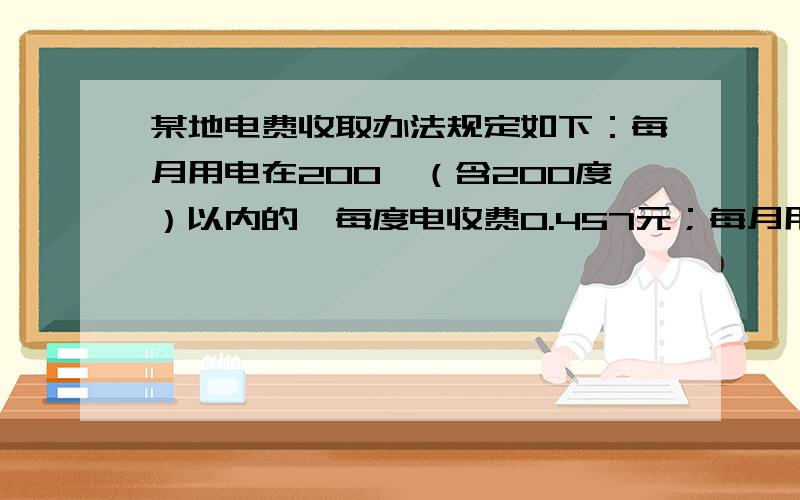 某地电费收取办法规定如下：每月用电在200°（含200度）以内的,每度电收费0.457元；每月用点超过2000度的