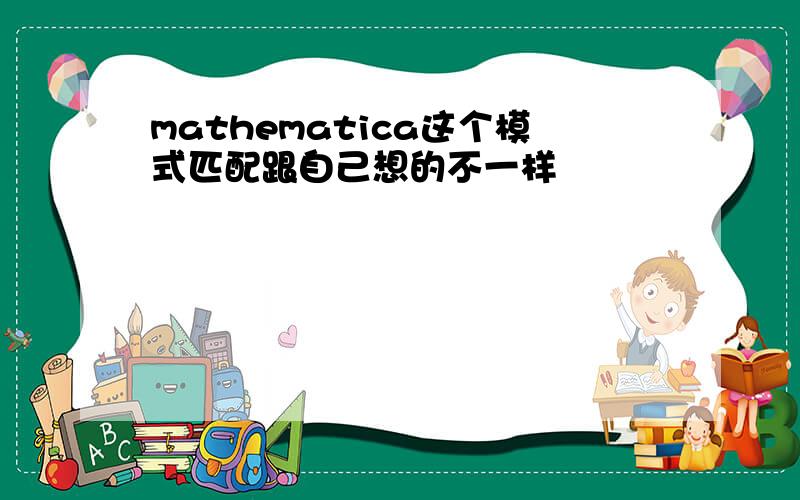 mathematica这个模式匹配跟自己想的不一样