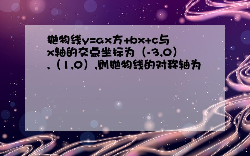 抛物线y=ax方+bx+c与x轴的交点坐标为（-3,0）,（1,0）,则抛物线的对称轴为